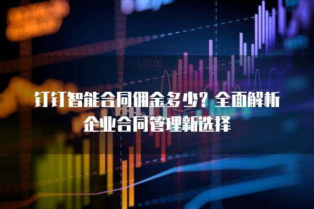 钉钉智能合同佣金多少？全面解析企业合同管理新选择