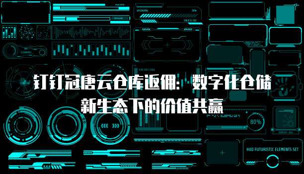 钉钉冠唐云仓库返佣:数字化仓储新生态下的价值共赢
