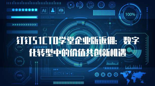 钉钉51CTO学堂企业版返佣：数字化转型中的价值共创新机遇