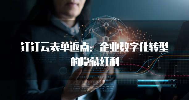 钉钉云表单返点：企业数字化转型的隐藏红利