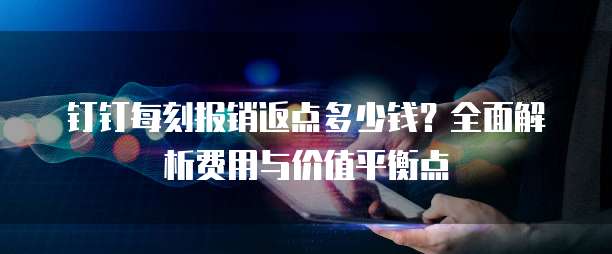 钉钉每刻报销返点多少钱?全面解析费用与价值平衡点