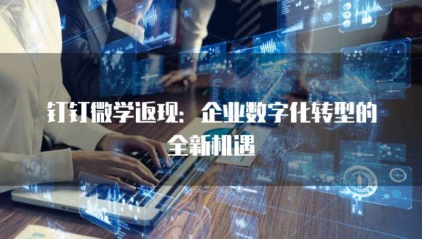 钉钉微学返现：企业数字化转型的全新机遇