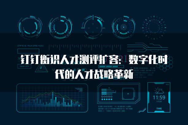 钉钉衡识人才测评扩容：数字化时代的人才战略革新