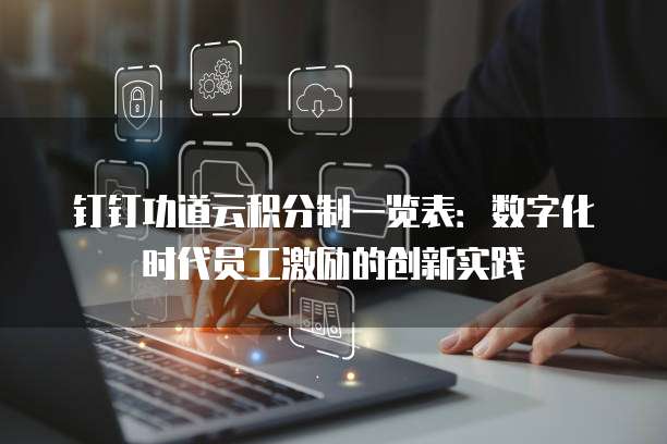 钉钉功道云积分制一览表:数字化时代员工激励的创新实践