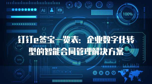 钉钉e签宝一览表:企业数字化转型的智能合同管理解决方案