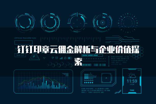 钉钉印章云佣金解析与企业价值探索