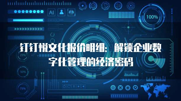 钉钉悦文化报价明细：解锁企业数字化管理的经济密码