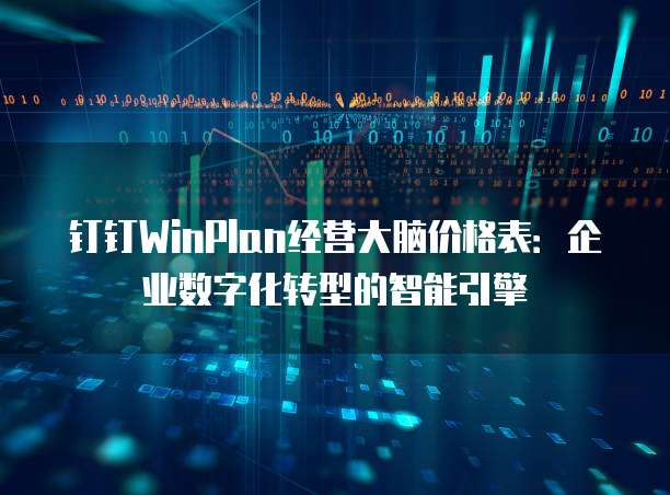 钉钉WinPlan经营大脑价格表:企业数字化转型的智能引擎