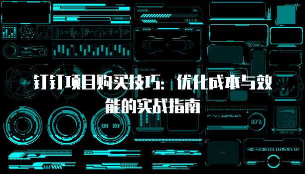 钉钉项目购买技巧:优化成本与效能的实战指南