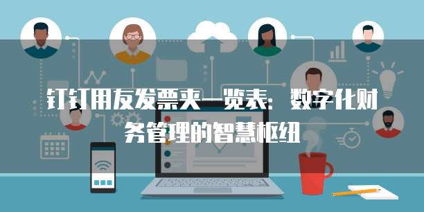 钉钉用友发票夹一览表:数字化财务管理的智慧枢纽