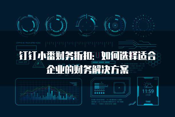 钉钉小番财务折扣：如何选择适合企业的财务解决方案