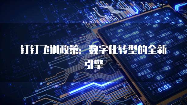 钉钉飞训政策：数字化转型的全新引擎