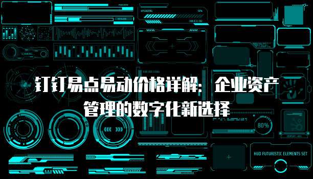 钉钉易点易动价格详解:企业资产管理的数字化新选择