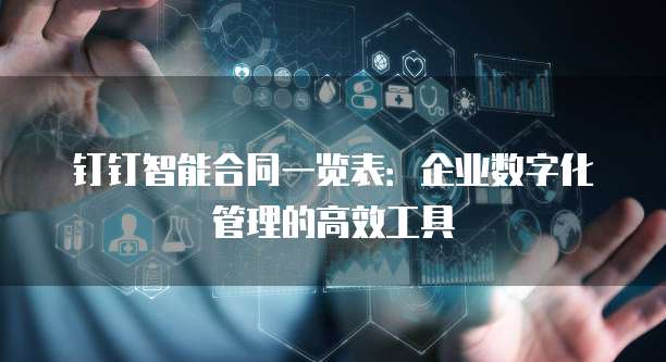 钉钉智能合同一览表:企业数字化管理的高效工具