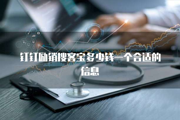 钉钉励销搜客宝多少钱一个合适的信息