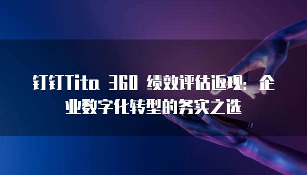 钉钉Tita 360 绩效评估返现:企业数字化转型的务实之选