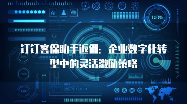 钉钉客保助手返佣：企业数字化转型中的灵活激励策略