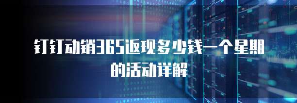 钉钉动销365返现多少钱一个星期的活动详解