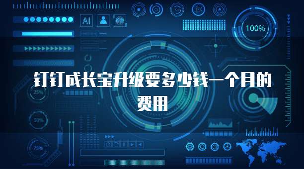 钉钉成长宝升级要多少钱一个月的费用
