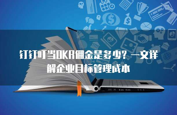 钉钉叮当OKR佣金是多少?一文详解企业目标管理成本