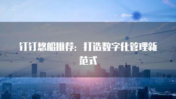 钉钉悠船推荐：打造数字化管理新范式