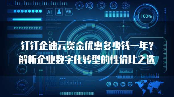 钉钉企速云资金优惠多少钱一年?解析企业数字化转型的性价比之选