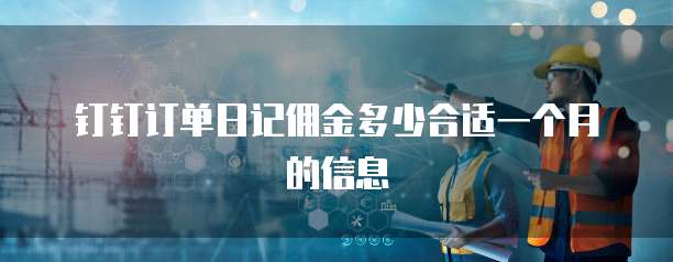 钉钉订单日记佣金多少合适一个月的信息