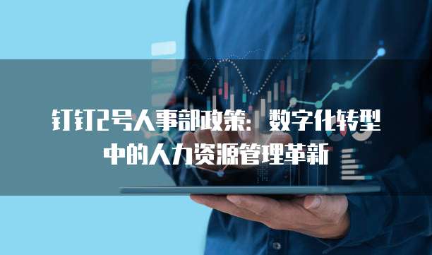 钉钉2号人事部政策:数字化转型中的人力资源管理革新