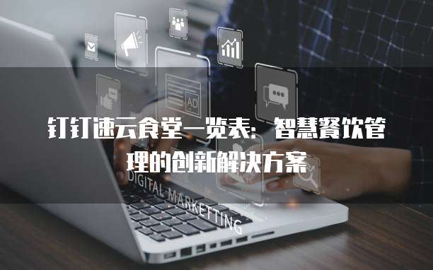 钉钉速云食堂一览表：智慧餐饮管理的创新解决方案