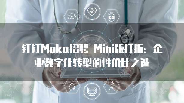 钉钉Moka招聘 Mini版打折:企业数字化转型的性价比之选