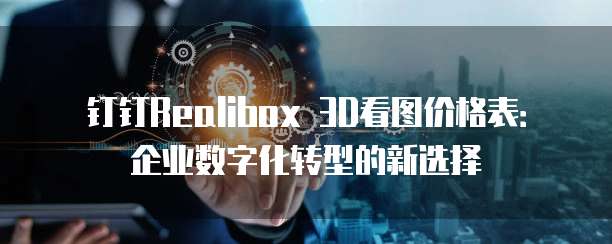 钉钉Realibox 3D看图价格表:企业数字化转型的新选择