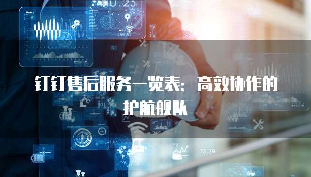钉钉售后服务一览表：高效协作的护航舰队