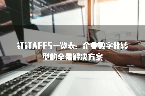 钉钉AEES一览表:企业数字化转型的全景解决方案