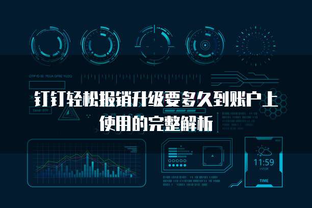 钉钉轻松报销升级要多久到账户上使用的完整解析
