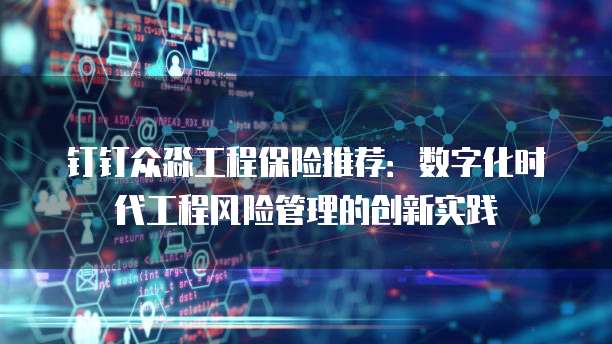 钉钉众淼工程保险推荐：数字化时代工程风险管理的创新实践