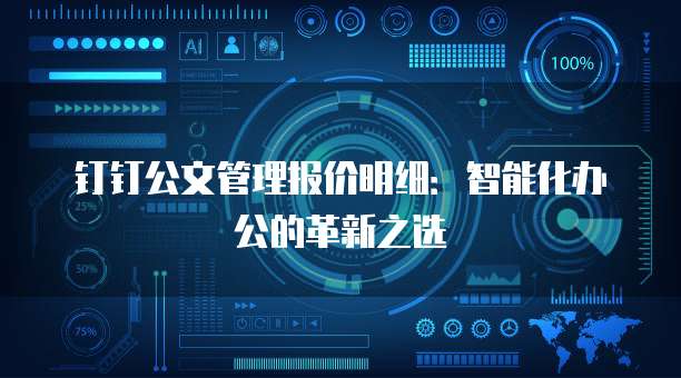 钉钉公文管理报价明细:智能化办公的革新之选