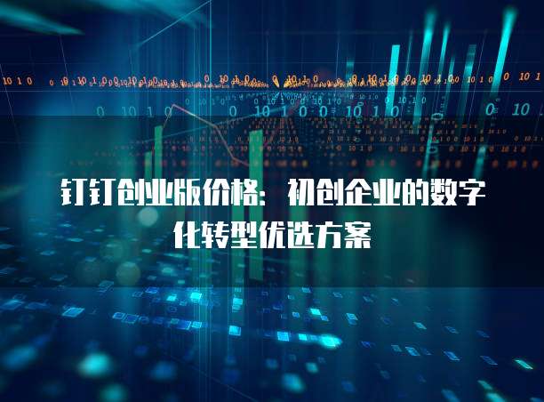 钉钉创业版价格:初创企业的数字化转型优选方案