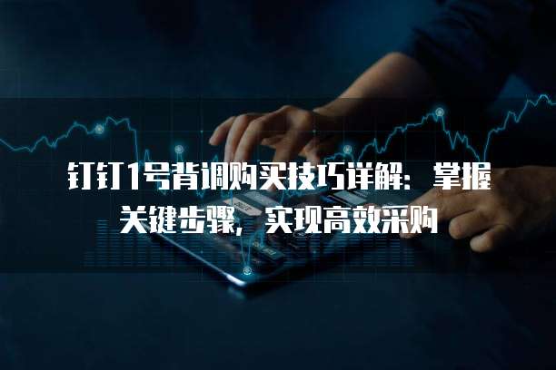 钉钉1号背调购买技巧详解：掌握关键步骤，实现高效采购