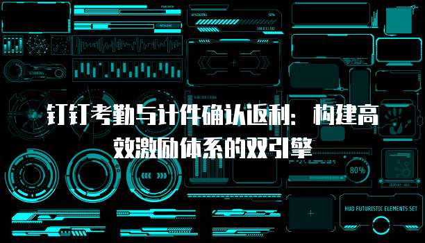 钉钉考勤与计件确认返利：构建高效激励体系的双引擎