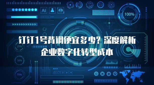 钉钉1号背调便宜多少？深度解析企业数字化转型成本