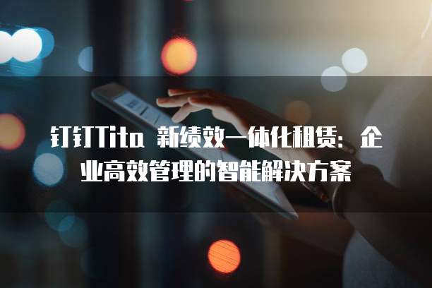 钉钉Tita 新绩效一体化租赁：企业高效管理的智能解决方案