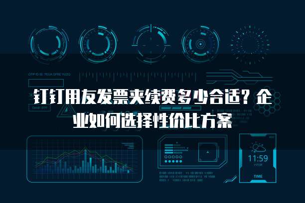 钉钉用友发票夹续费多少合适？企业如何选择性价比方案