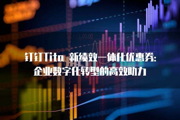 钉钉Tita 新绩效一体化优惠券：企业数字化转型的高效助力