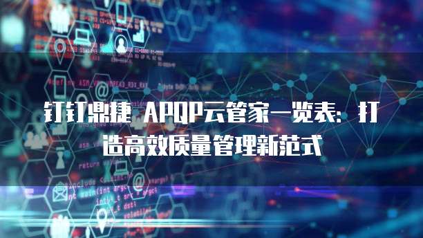 钉钉鼎捷 APQP云管家一览表:打造高效质量管理新范式