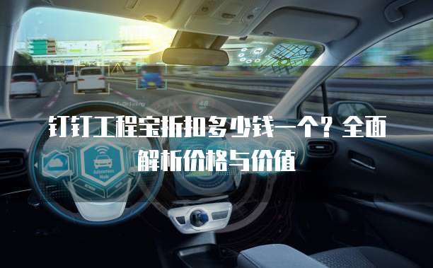 钉钉工程宝折扣多少钱一个？全面解析价格与价值