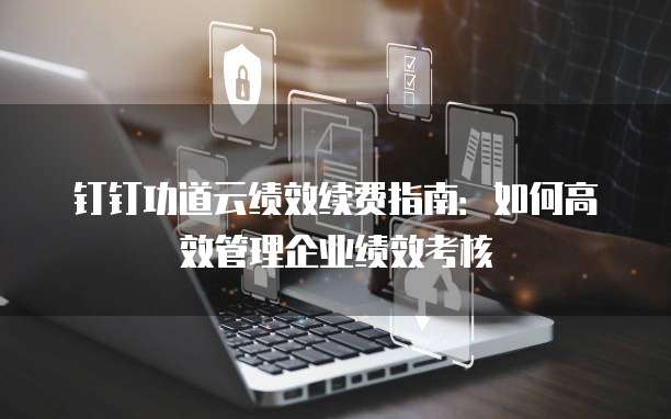 钉钉功道云绩效续费指南:如何高效管理企业绩效考核