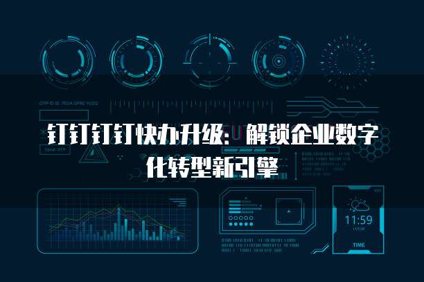 钉钉钉钉快办升级:解锁企业数字化转型新引擎