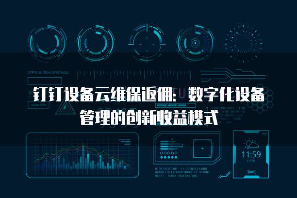 钉钉设备云维保返佣:数字化设备管理的创新收益模式