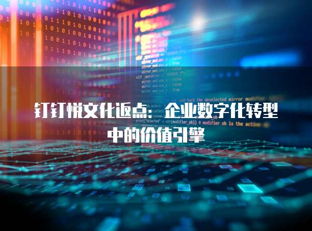 钉钉悦文化返点:企业数字化转型中的价值引擎