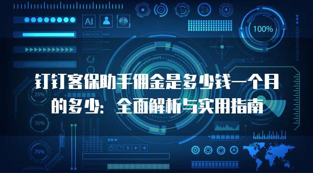 钉钉客保助手佣金是多少钱一个月的多少:全面解析与实用指南